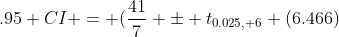 .95 CI = (\frac{41}{7} \pm t_{0.025, 6} (6.466)