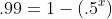 .99=1-(.5^x)