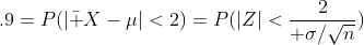 .9=P(|\bar X-\mu|<2)=P(|Z|<{2\over \sigma/\sqrt{n}})
