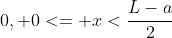 0, 0<= x<\frac{L-a}{2}