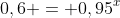 0,6 = 0,95^x~\implies~x=\log_{0.95}(0.6)
