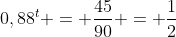 0,88^t = \frac{45}{90} = \frac{1}{2}