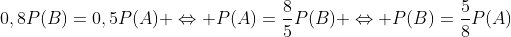 0,8P(B)=0,5P(A) \Leftrightarrow P(A)=\frac{8}{5}P(B) \Leftrightarrow P(B)=\frac{5}{8}P(A)
