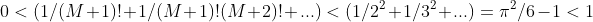 0<(1/(M+1)!+1/(M+1)!(M+2)!+...)<(1/2^2+1/3^2+...)=\pi^2/6-1<1