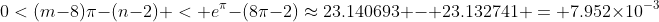 0<(m-8)\pi-(n-2) < e^\pi-(8\pi-2)\approx23.140693 - 23.132741 = 7.952\times10^{-3}