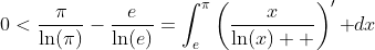 0<\frac{\pi}{\ln(\pi)}-\frac{e}{\ln(e)}=\int_e^{\pi}\left(\frac{x}{\ln(x)  }\right)'\text{ }dx