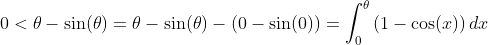 0<\theta-\sin(\theta)=\theta-\sin(\theta)-(0-\sin(0))=\int_0^{\theta}\left(1-\cos(x)\right)dx