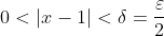 0<|x-1|<\delta=\frac{\varepsilon}{2}