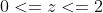 0<=z<=2