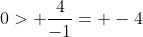 0> \frac{4}{-1}= -4