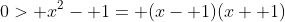 0> x^2- 1= (x- 1)(x+ 1)