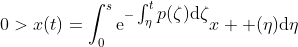 0>x(t)=\int_{0}^{s}\mathrm{e}^{-\textstyle\int_{\eta}^{t}p(\zeta)\mathrm{d}\zeta}x  (\eta)\mathrm{d}\eta