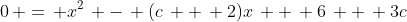 0\, =\, x^2\, -\, (c\, +\, 2)x\, +\, 6\, +\, 3c