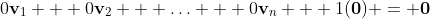 0\bold{v}_{1} + 0\bold{v}_{2} + \hdots + 0\bold{v}_{n} + 1(\bold{0}) = \bold{0}