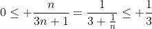 0\leq \frac{n}{3n+1}=\frac{1}{3+\frac{1}{n}}\leq \frac{1}{3}