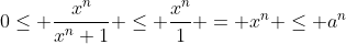 0\leq \frac{x^n}{x^n+1} \leq \frac{x^n}{1} = x^n \leq a^n