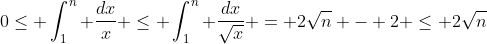 0\leq \int_1^n \frac{dx}{x} \leq \int_1^n \frac{dx}{\sqrt{x}} = 2\sqrt{n} - 2 \leq 2\sqrt{n}