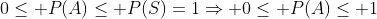 0\leq P(A)\leq P(S)=1\Rightarrow 0\leq P(A)\leq 1