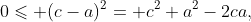 0\leqslant (c-a)^2= c^2+a^2-2ca,