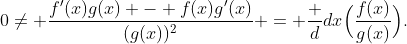 0\ne \frac{f'(x)g(x) - f(x)g'(x)}{(g(x))^2} = \frac d{dx}\Bigl(\frac{f(x)}{g(x)}\Bigr).