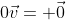 0\vec{v}= \vec{0}