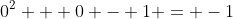 0^2 + 0 - 1 = -1