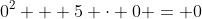 0^2 + 5 \cdot 0 = 0
