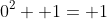 0^2+ 1= 1