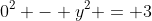 0^2 - y^2 = 3