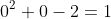 0^2+0-2=1
