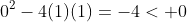0^2-4(1)(1)=-4< 0