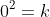 0^2=k