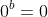 0^b=0
