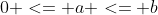 0 <= a <= b