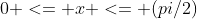 0 <= x <= (pi/2)