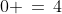 0 \,=\,4