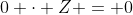 0 \cdot Z = 0