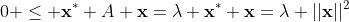 0 \leq \bold{x}^* A \bold{x}=\lambda \bold{x}^* \bold{x}=\lambda ||\bold{x}||^2