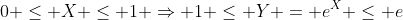 0 \leq X \leq 1 \Rightarrow 1 \leq Y = e^X \leq e