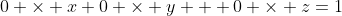 0 \times x+0 \times y + 0 \times z=1