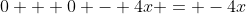 0 + 0 - 4x = -4x