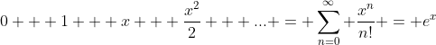 0 + 1 + x + \frac{x^2}{2} + ... = \sum_{n=0}^{\infty} \frac{x^n}{n!} = e^x