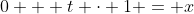 0 + t \cdot 1 = x