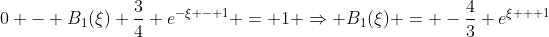 0 - B_1(\xi) \frac{3}{4} e^{-\xi - 1} = 1 \Rightarrow B_1(\xi) = -\frac{4}{3} e^{\xi + 1}