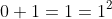0+1=1=1^2
