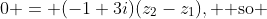 0 = (-1+3i)(z_2-z_1), \text{ so }