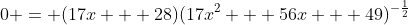 0 = (17x + 28)(17x^2 + 56x + 49)^{-\frac12}