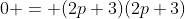 0 = (2p+3)(2p+3)