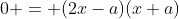 0 = (2x-a)(x+a)