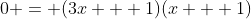 0 = (3x + 1)(x + 1)